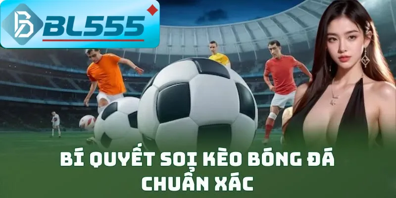 Bí Quyết Soi Kèo Bóng Đá Chuẩn 95% Tại BL555 Năm 2025 128 tỷ lãi 2025 – không nhờ may mắn, chỉ nhờ quy tắc!