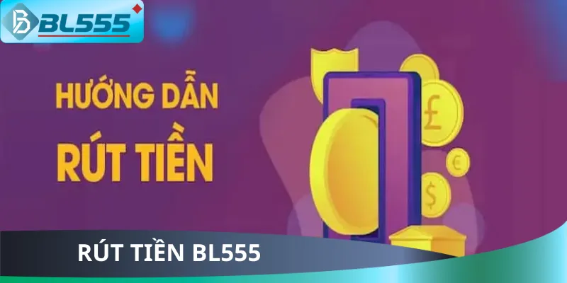 Hướng Dẫn Rút Tiền BL555 Siêu Tốc 2025 – Từ 3 Phút! Hướng Dẫn Rút Tiền BL555 Siêu Tốc